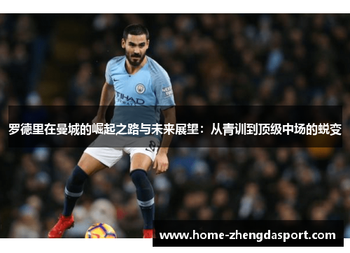 罗德里在曼城的崛起之路与未来展望：从青训到顶级中场的蜕变